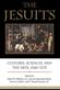 Jesuits, The: Cultures, Sciences, and the Arts, 1540-1773